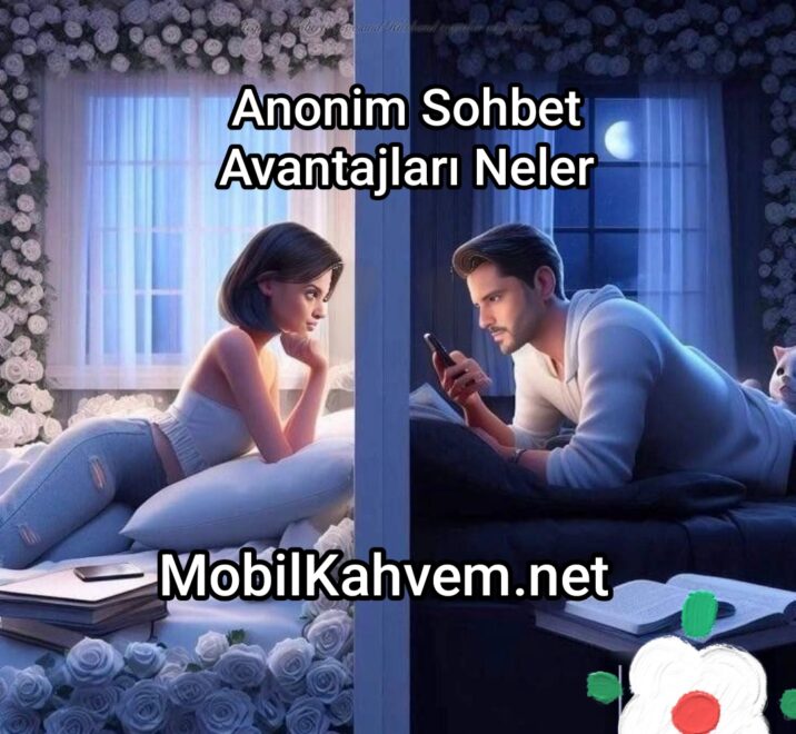 Anonim Sohbet Avantajları nelerdir?